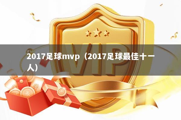 2017足球mvp（2017足球最佳十一人）