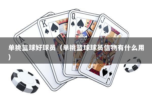 单挑篮球好球员（单挑篮球球员信物有什么用）
