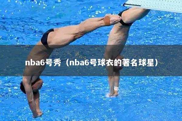 nba6号秀（nba6号球衣的著名球星）