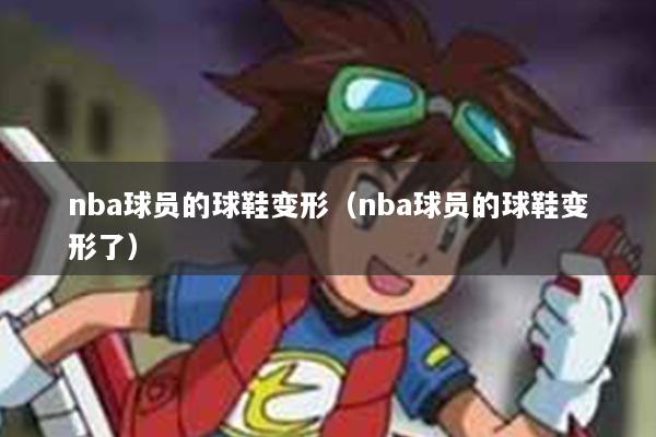 nba球员的球鞋变形（nba球员的球鞋变形了）