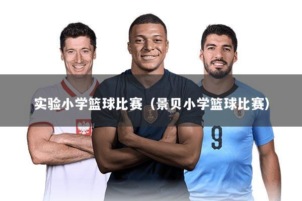 实验小学篮球比赛（景贝小学篮球比赛）