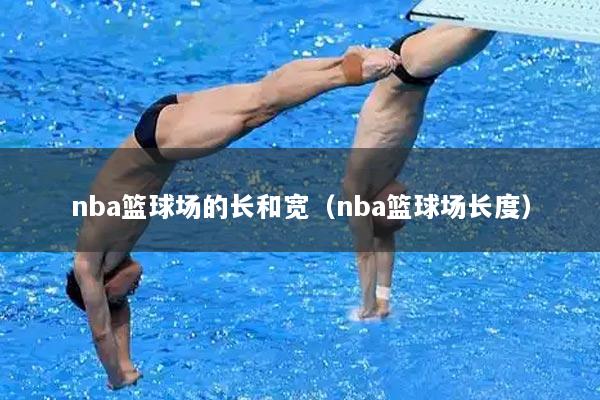 nba篮球场的长和宽（nba篮球场长度）