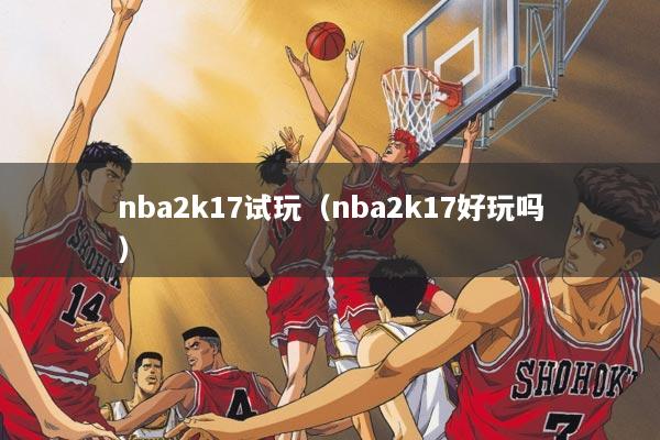 nba2k17试玩（nba2k17好玩吗）