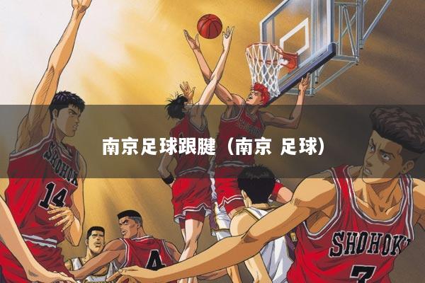 南京足球跟腱（南京 足球）